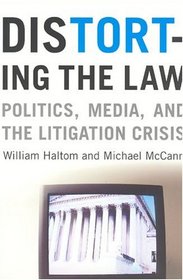 Distorting the Law : Politics, Media, and the Litigation Crisis (Chicago Series in Law and Society)