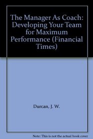The Manager As Coach: Developing Your Team for Maximum Performance (