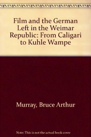 Film and the German Left in the Weimar Republic: From Caligari to Kuhle Wampe