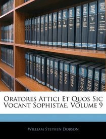 Oratores Attici Et Quos Sic Vocant Sophistae, Volume 9