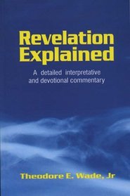 Revelation Explained: A detailed interpretative and devotional commentary