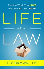 Life After Law: Finding Work You Love With the J.d. You Have
