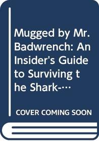 Mugged by Mr. Badwrench: An Insider's Guide to Surviving the Shark-Infested Waters of Buying, Maintaining, and Repairing Your Car