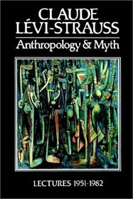 Anthropology and Myth : Lectures 1951-1982