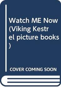 Watch ME Now (Viking Kestrel Picture Books)