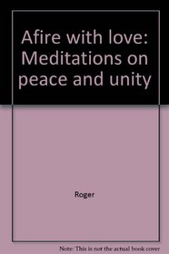 Afire with love: Meditations on peace and unity