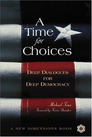 A Time for Choices : Deep Dialogues for Deep Democracy (A New Dimensions Book)
