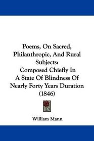 Poems, On Sacred, Philanthropic, And Rural Subjects: Composed Chiefly In A State Of Blindness Of Nearly Forty Years Duration (1846)