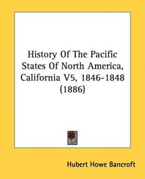 History Of The Pacific States Of North America, California V5, 1846-1848 (1886)