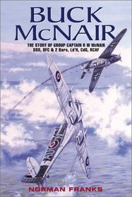 Buck McNair: Canadian Spitfire Ace, The Story of Group Captain R W McNair DSO, DFC & 2 Bars, Ld'H, CdG, RCAF