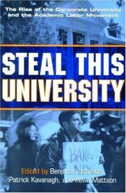 Steal This University: The Rise of The Corporate University and the Academic Labor Movement