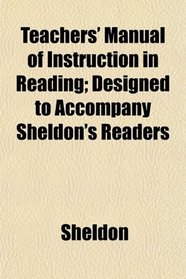 Teacher's Manual of Instruction in Reading; Designed to Accompany Sheldon's Readers