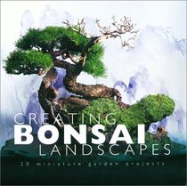 Creating Bonsai Landscapes : 18 Miniature Garden Projects
