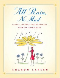 All Rain, No Mud: Simple Secrets for Happiness ... Even on Rainy Days