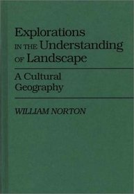 Explorations in the Understanding of Landscape: A Cultural Geography (Contributions in Sociology)