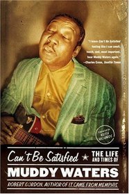 Can't Be Satisfied : The Life and Times of Muddy Waters