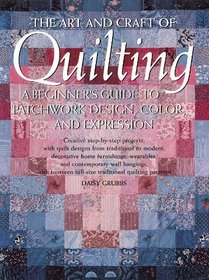 The Art and Craft of Quilting: A Beginner's Guide to Patchwork Design, Color, and Expression