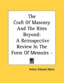 The Craft Of Masonry And The Rites Beyond: A Retrospective Review In The Form Of Memoirs - Pamphlet