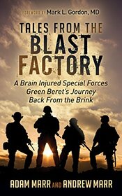 Tales From the Blast Factory: A Brain Injured Special Forces Green Beret's Journey Back From the Brink