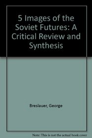 Five Images of the Soviet Future: A Critical Review & Synthesis (Policy Papers in International Affairs)
