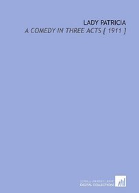 Lady Patricia: A Comedy in Three Acts [ 1911 ]