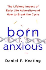 Born Anxious: The Lifelong Impact of Early Life Adversity and How to Break the Cycle