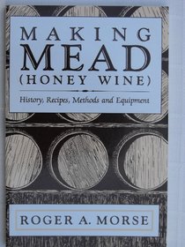 Making Mead Honey Wine: History, Recipes, Methods and Equipment