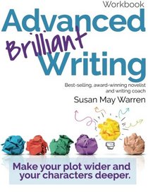 Advanced Brilliant Writing Workbook: Make your plot wider and your characters deeper (Brilliant Writer Series)