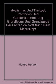 Idealismus Und Trinitaet, Pantheon Und Goetterdaemmerung Grundlagen Und Grundzuege Der Lehre Von Gott Nach Dem Manuskript (German Edition)