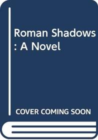 Roman Shadows: A Novel