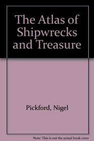 The Atlas of Shipwrecks and Treasure: The History, Location, and Treasures of Ships Lost at Sea