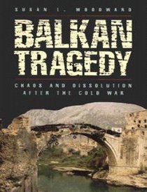 Balkan Tragedy: Chaos and Dissolution After the Cold War