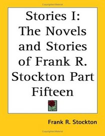 Stories I: The Novels and Stories of Frank R. Stockton Part Fifteen