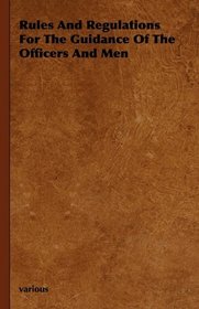 Rules And Regulations For The Guidance Of The Officers And Men