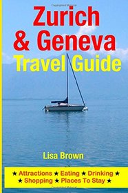 Zurich & Geneva Travel Guide: Attractions, Eating, Drinking, Shopping & Places To Stay