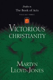 Victorious Christianity (Lloyd-Jones, David Martyn. Studies in the Book of Acts, V. 3.)