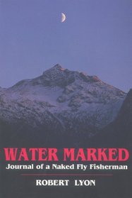 Water Marked - Journal of a Naked Fly Fisherman