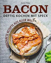 Bacon - Deftig kochen mit Speck: Rezepte aus aller Welt