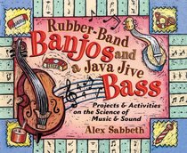 Rubber-Band Banjos and a Java Jive Bass: Projects and Activities on the Science of Music and Sound
