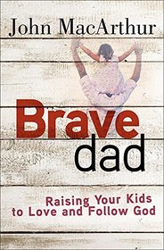 Brave Dad: Raising Your Kids to Love and Follow God