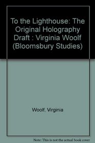 To the Lighthouse: The Original Holography Draft : Virginia Woolf (Bloomsbury Studies)