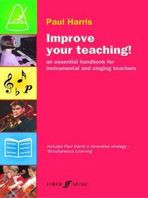 Improve Your Teaching!: A new approach for instrumental and singing teachers (Faber Edition: Improve Your Teaching)
