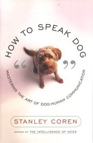 How to Speak Dog : Mastering the Art of Dog-Human Communication