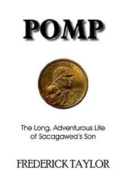POMP: The Long, Adventurous Life of Sacagawea's Son