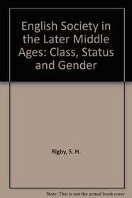 English Society in the Later Middle Ages : Class, Status and Gender