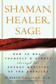 Shaman, Healer, Sage : How to Heal Yourself and Others with the Energy Medicine of the Americas