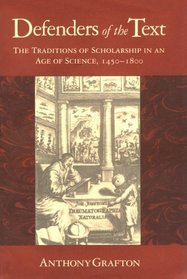 Defenders of the Text: The Traditions of Scholarship in the Age of Science, 1450-1800