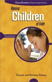 Raising Children of Faith (Homebuilders Parenting)