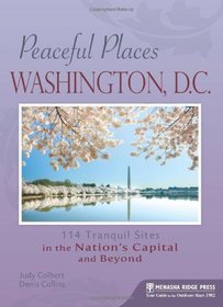 Peaceful Places: Washington, D.C.: 120 Tranquil Sites in the Nation's Capital and Beyond