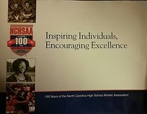 INSPIRING INDIVIDUALS, ENCOURAGING EXCELLENCE; 100 Years of the North Carolina High School Athletic Association.